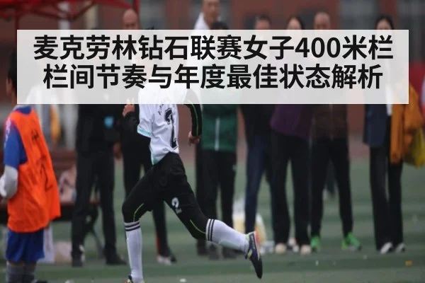 麦克劳林钻石联赛女子400米栏栏间节奏与年度最佳状态解析